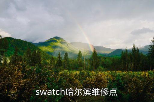 哈尔滨浪琴售后维修电话，swatch哈尔滨维修点