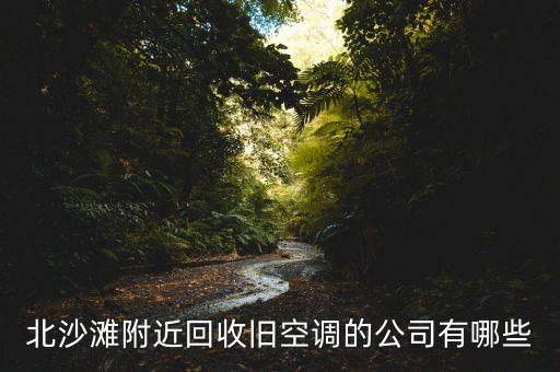 北沙滩附近回收旧空调的公司有哪些