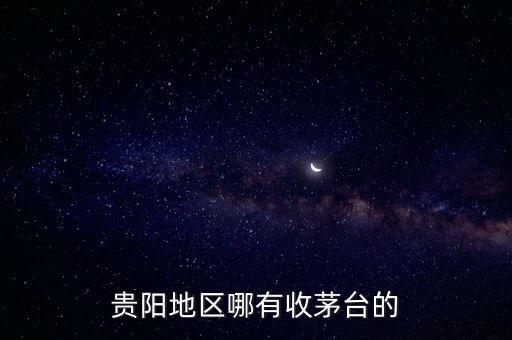 贵阳地区哪有收茅台的