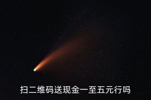 扫二维码送现金一至五元行吗