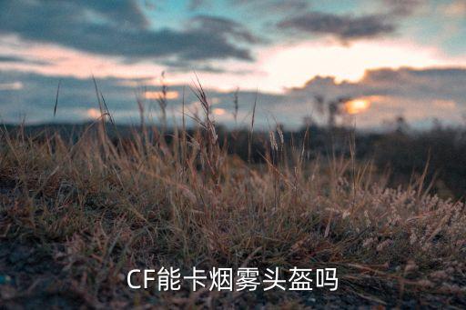 CF能卡烟雾头盔吗