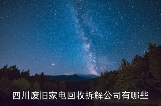四川废旧家电回收拆解公司有哪些