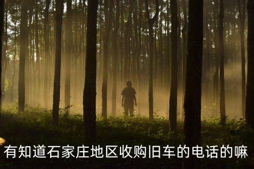 有知道石家庄地区收购旧车的电话的嘛