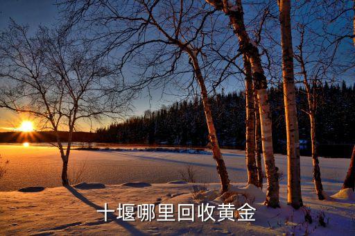 十堰哪里回收黄金