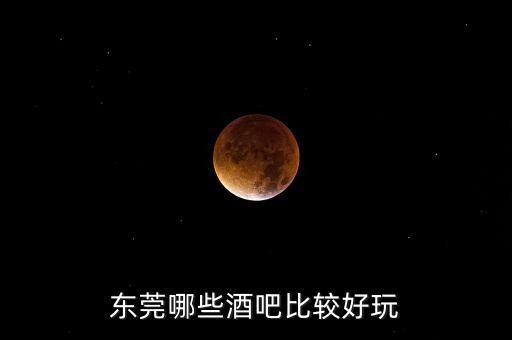 东莞哪些酒吧比较好玩