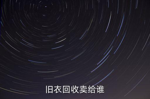 旧衣回收卖给谁