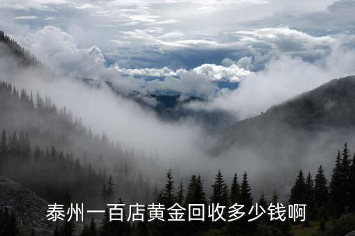 泰州黄金回收价格，泰州一百店黄金回收多少钱啊