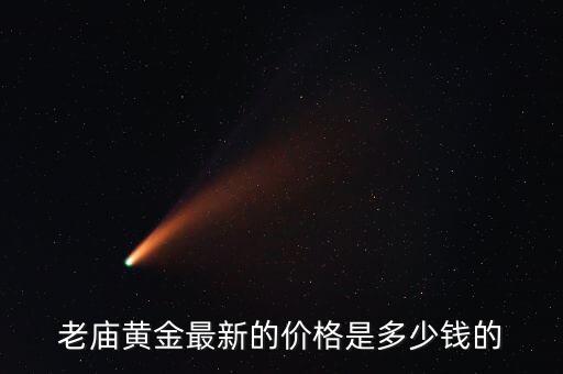 老庙黄金最新的价格是多少钱的