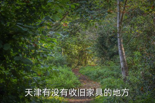 天津有没有收旧家具的地方