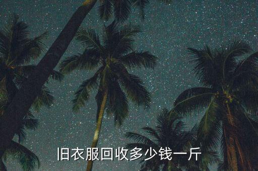 旧衣服回收多少钱一斤