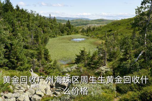 黄金回收广州海珠区周生生黄金回收什么价格