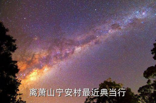离萧山宁安村最近典当行
