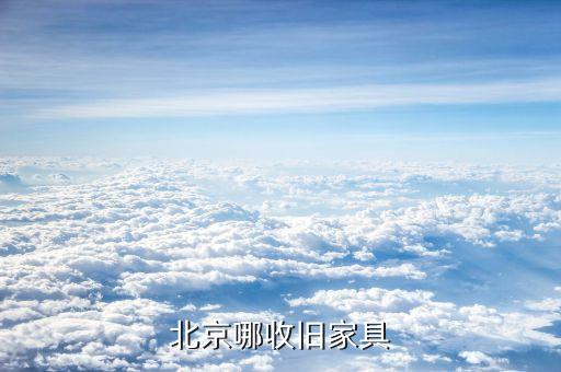 北京门头沟二手家具回收，北京有旧家具回收的吗