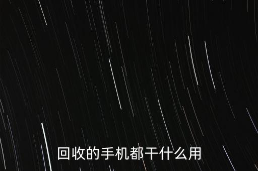 回收的手机都干什么用