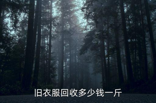 旧衣服回收多少钱一斤