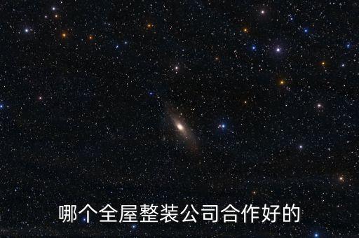 哪个全屋整装公司合作好的