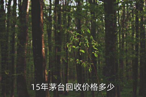 15年茅台回收价格多少