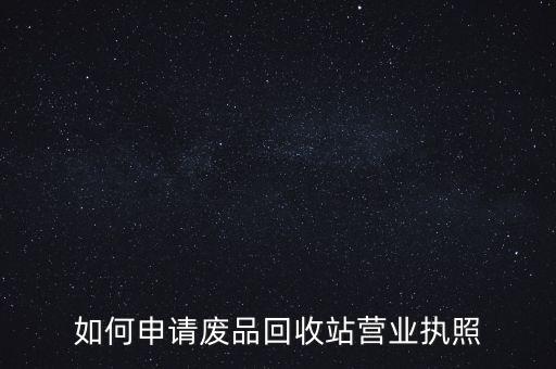 回收公司营业执照怎么办理手续，收废品营业执照哪里办