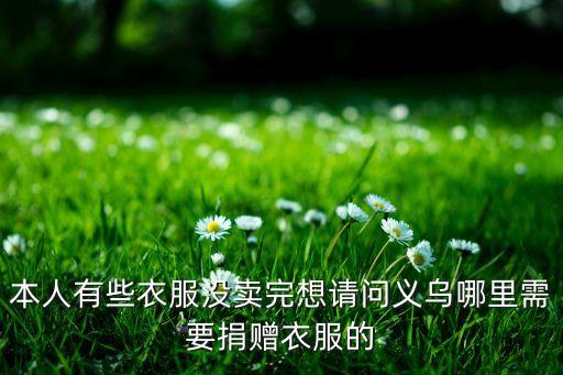 本人有些衣服没卖完想请问义乌哪里需要捐赠衣服的