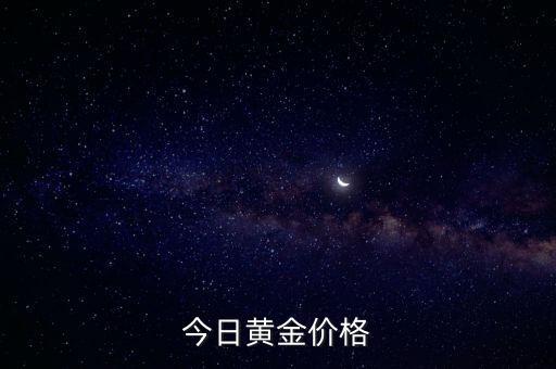 今日基础黄金价格查询，今日黄金价格