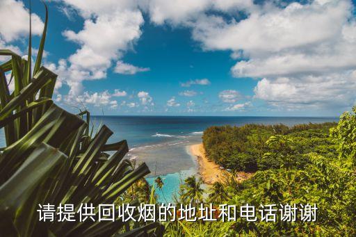 离我最近的烟酒回收店舒服，请提供回收烟的地址和电话谢谢