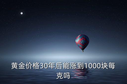 黄金价格30年后能涨到1000块每克吗