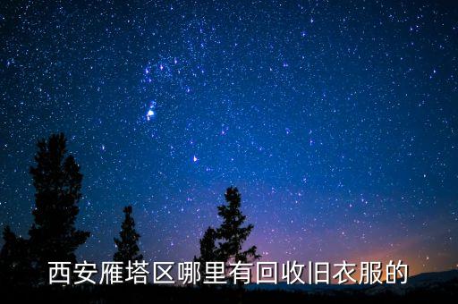 西安雁塔区哪里有回收旧衣服的