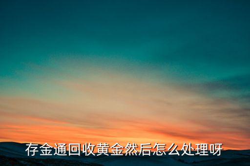 存金通回收黄金然后怎么处理呀