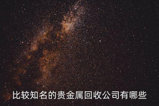 比较知名的贵金属回收公司有哪些