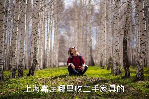 嘉定收二手家具 上门收货，上海嘉定哪里收二手家具的