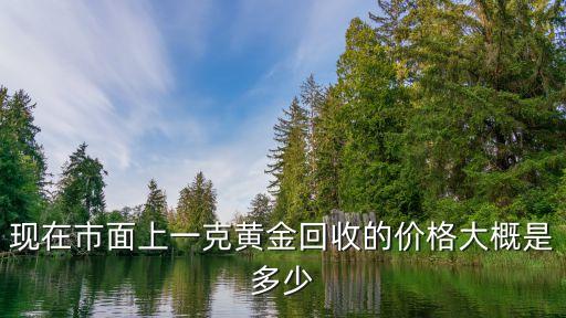 现在市面上一克黄金回收的价格大概是多少
