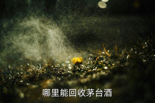 哈尔滨回收茅台酒电话是多少，哪里能回收茅台酒