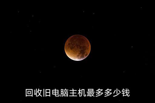 回收旧电脑主机最多多少钱