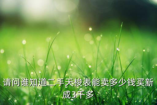 请问谁知道二手天梭表能卖多少钱买新成3千多