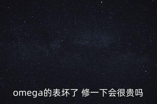 omega的表坏了 修一下会很贵吗