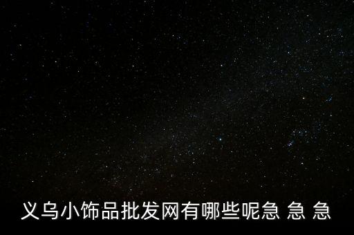 义乌小饰品批发网有哪些呢急 急 急