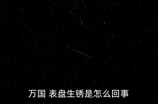 万国 表盘生锈是怎么回事