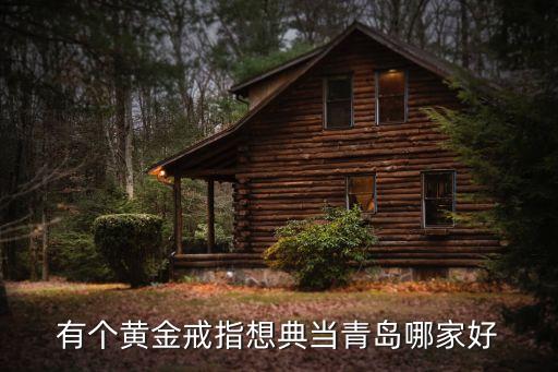 有个黄金戒指想典当青岛哪家好