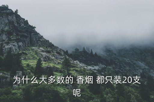 为什么大多数的 香烟 都只装20支呢