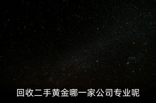 回收二手黄金哪一家公司专业呢