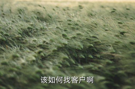 100种找客户的方法，找客户有那些技巧呢