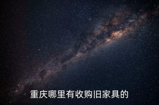 重庆哪里有收购旧家具的