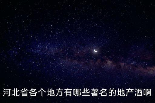 河北省各个地方有哪些著名的地产酒啊