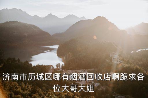 附近高价回收烟酒店的地方，长沙芙蓉区泉塘这边有没有什么烟酒回收的地方噢最近的回收烟酒