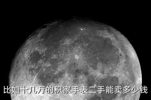 比如十几万的积家手表二手能卖多少钱