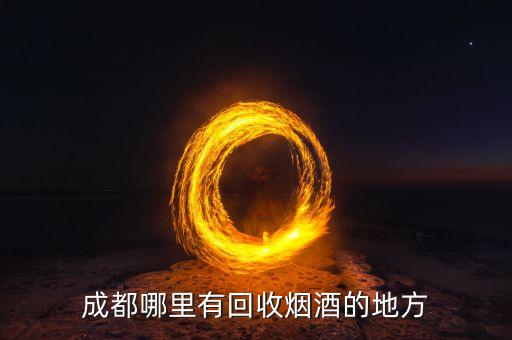 成都哪里有回收烟酒的地方