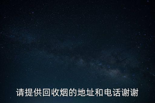 请提供回收烟的地址和电话谢谢