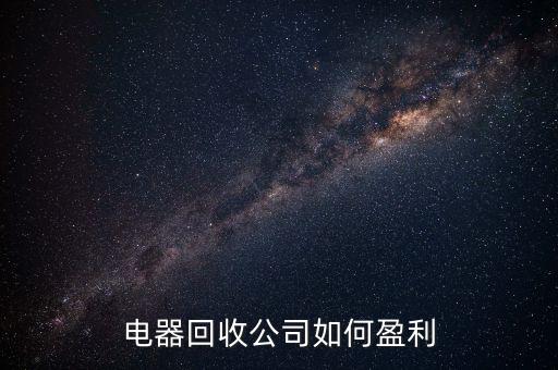 电器回收公司如何盈利