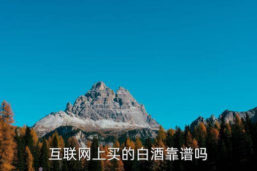 互联网上买的白酒靠谱吗