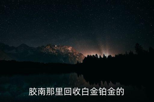 胶南那里回收白金铂金的